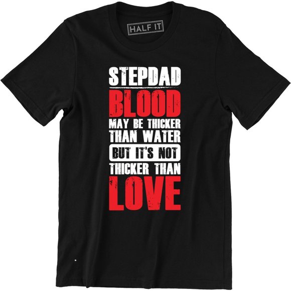 Half It Other - Stepdad Blood May Be Thicker Than Water T-Shirt Half It Other - Stepdad Blood May Be Thicker Than Water T-Shirt